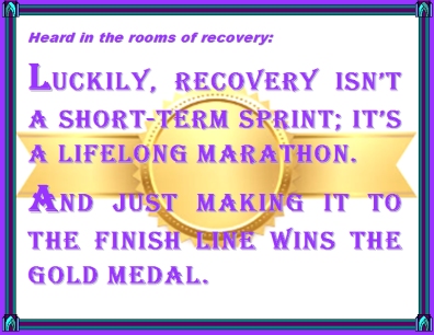 Heard in the rooms of recovery: Luckily, recovery isn't a short-term sprint; it's a lifelong marathon. And just making it to the finish line wins the gold medal. #FinishLine #Winner #Recovery